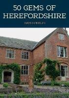 50 Gems of Herefordshire: The History & Heritage of the Most Iconic Places - David Phelps - cover