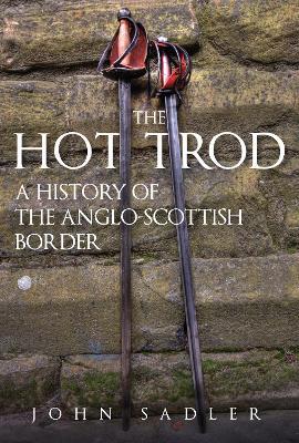 The Hot Trod: A History of the Anglo-Scottish Border - John Sadler - cover