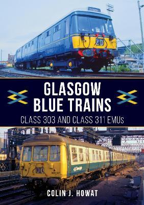 Glasgow Blue Trains: Class 303 and Class 311 EMUs - Colin J. Howat - cover