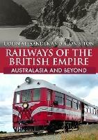 Railways of the British Empire: Australasia and Beyond - Colin Alexander,Alon Siton - cover