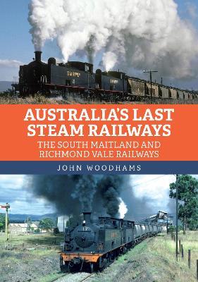 Australia's Last Steam Railways: The South Maitland and Richmond Vale Railways - John Woodhams - cover