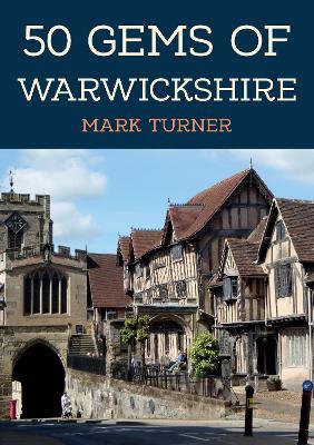 50 Gems of Warwickshire: The History & Heritage of the Most Iconic Places - Mark Turner - cover