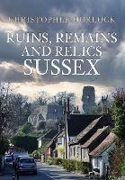 Ruins, Remains and Relics: Sussex - Christopher Horlock - cover