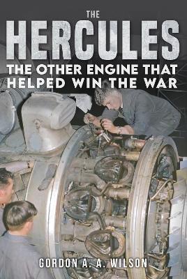 The Hercules: The Other Engine that helped Win the War - Gordon A. A. Wilson - cover