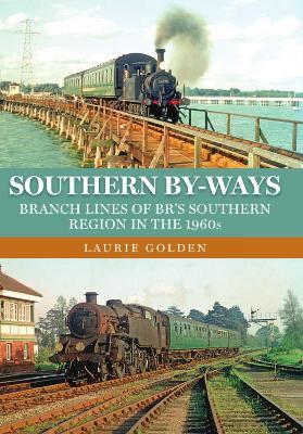 Southern By-Ways: Branch Lines of BR's Southern Region in the 1960s - Laurie Golden - cover