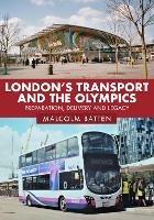 London's Transport and the Olympics: Preparation, Delivery and Legacy - Malcolm Batten - cover