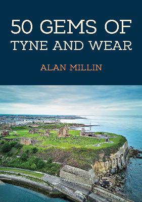 50 Gems of Tyne and Wear: The History & Heritage of the Most Iconic Places - Alan Millin - cover