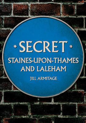 Secret Staines-upon-Thames and Laleham - Jill Armitage - cover