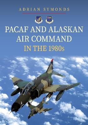 PACAF and Alaskan Air Command in the 1980s - Adrian Symonds - cover