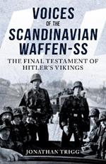 Voices of the Scandinavian Waffen-SS: The Final Testament of Hitler's Vikings