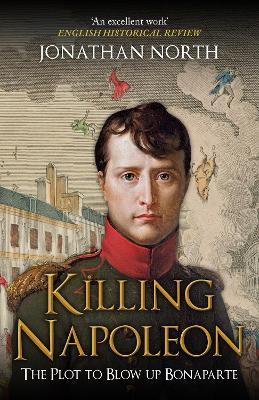 Killing Napoleon: The Plot to Blow up Bonaparte - Jonathan North - cover