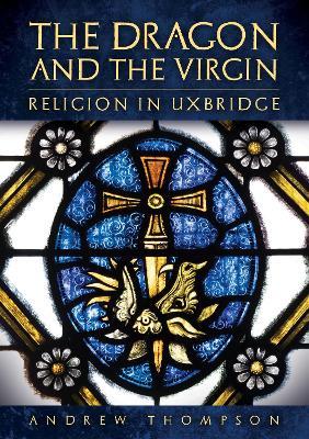 The Dragon and the Virgin: Religion in Uxbridge - Andrew Thompson - cover