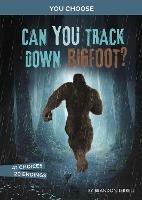 Can You Track Down Bigfoot?: An Interactive Monster Hunt