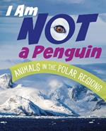 I Am Not a Penguin: Animals in the Polar Regions