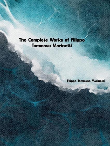 The Complete Works of Filippo Tommaso Marinetti - Filippo Tommaso Marinetti - ebook