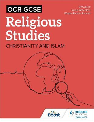 OCR GCSE Religious Studies: Christianity, Islam and Religion, Philosophy and Ethics in the Modern World from a Christian Perspective - Chris Eyre,Julian Waterfield,Waqar Ahmad Ahmedi - cover