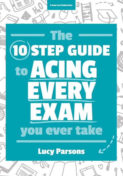 The Ten Step Guide to Acing Every Exam You Ever Take - Lucy Parsons - ebook