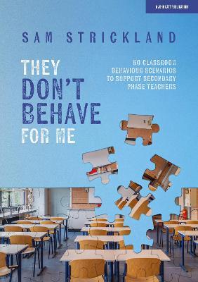 They Don’t Behave for Me: 50 classroom behaviour scenarios to support teachers - Samuel Strickland - cover