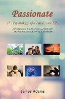 Passionate: The Psychology of a Passionate Life - James Adams - cover