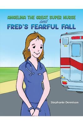 Angelina the Great Super Nurse and Fred's Fearful Fall - Stephanie Dennison - cover