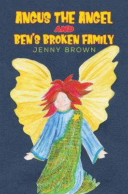 Angus The Angel And Ben's Broken Family - Jenny Brown - cover