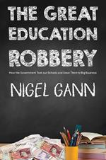 The Great Education Robbery: How the Government Took our Schools and Gave Them to Big Business