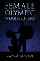 Female Olympic Weightlifters - Kazem Panjavi - cover