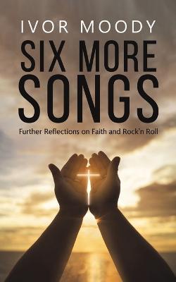 Six More Songs: Further Reflections on Faith and Rock'n Roll - Ivor Moody - cover