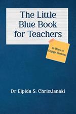 The Little Blue Book for Teachers: 58 Ways to Engage Students