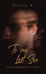 To My Lost Son: A journey through grief, loss, and life.