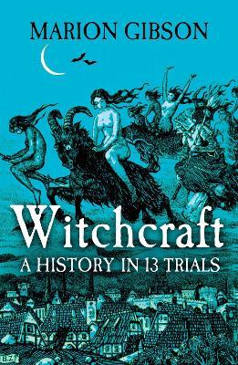 Witchcraft: A History in Thirteen Trials - Marion Gibson - cover