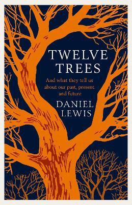 Twelve Trees: And What They Tell Us About Our Past, Present and Future - Daniel Lewis - cover