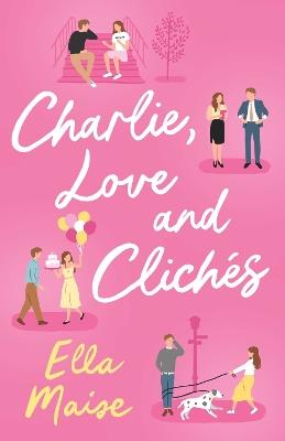 Charlie, Love and Clichés: the TikTok sensation. The new novel from the bestselling author of To Love Jason Thorn - Ella Maise - cover