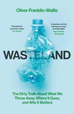 Wasteland: The Dirty Truth About What We Throw Away, Where It Goes, and Why It Matters