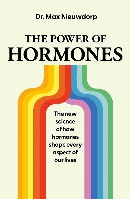 The Power of Hormones: The new science of how hormones shape every aspect of our lives - Max Nieuwdorp - cover