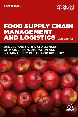 Food Supply Chain Management and Logistics: Understanding the Challenges of Production, Operation and Sustainability in the Food Industry - Samir Dani - cover