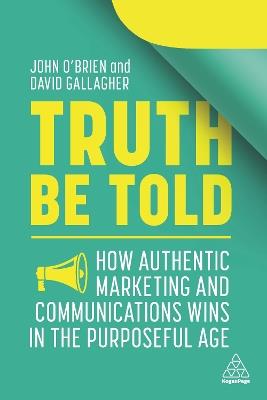 Truth Be Told: How Authentic Marketing and Communications Wins in the Purposeful Age - John O'Brien,David Gallagher - cover