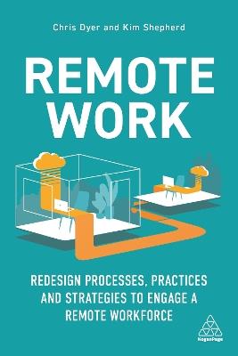 Remote Work: Redesign Processes, Practices and Strategies to Engage a Remote Workforce - Chris Dyer,Kim Shepherd - cover