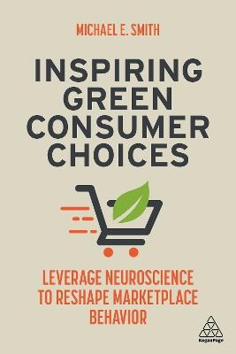 Inspiring Green Consumer Choices: Leverage Neuroscience to Reshape Marketplace Behavior - Michael E. Smith - cover