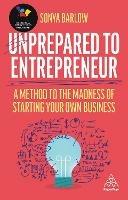 Unprepared to Entrepreneur: A Method to the Madness of Starting Your Own Business - Sonya Barlow - cover