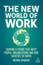 The New World of Work: Shaping a Future that Helps People, Organizations and Our Societies to Thrive