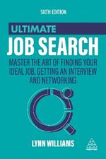 Ultimate Job Search: Master the Art of Finding Your Ideal Job, Getting an Interview and Networking