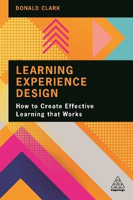 Learning Experience Design: How to Create Effective Learning that Works - Donald Clark - cover