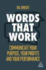 Words That Work: Communicate Your Purpose, Your Profits and Your Performance