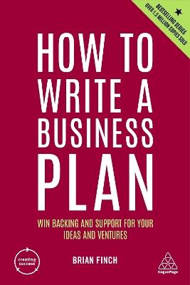 How to Write a Business Plan: Win Backing and Support for Your Ideas and Ventures - Brian Finch - cover