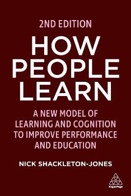 How People Learn: A New Model of Learning and Cognition to Improve Performance and Education - Nick Shackleton-Jones - cover