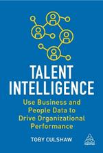 Talent Intelligence: Use Business and People Data to Drive Organizational Performance