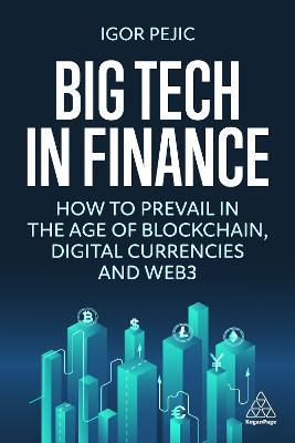 Big Tech in Finance: How To Prevail In the Age of Blockchain, Digital Currencies and Web3 - Igor Pejic - cover