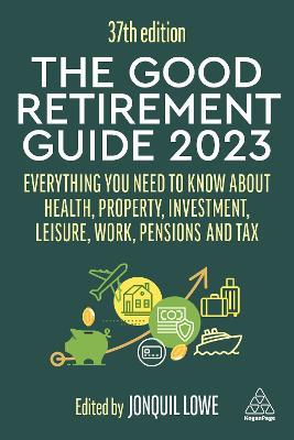 The Good Retirement Guide 2023: Everything You Need to Know About Health, Property, Investment, Leisure, Work, Pensions and Tax - cover