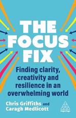 The Focus Fix: Finding Clarity, Creativity and Resilience in an Overwhelming World